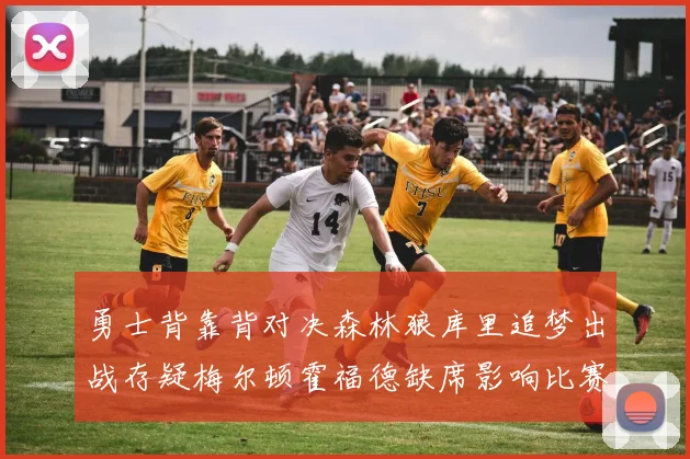 勇士背靠背对决森林狼库里追梦出战存疑梅尔顿霍福德缺席影响比赛走势