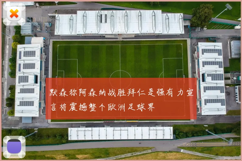 默森称阿森纳战胜拜仁是强有力宣言将震撼整个欧洲足球界