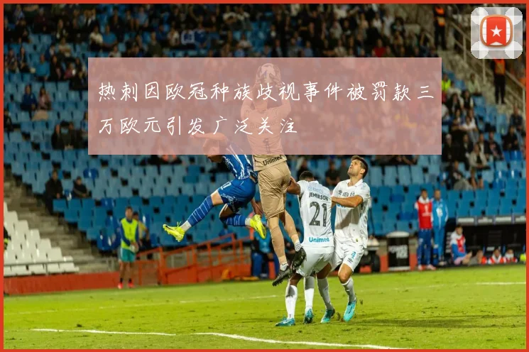 热刺因欧冠种族歧视事件被罚款三万欧元引发广泛关注