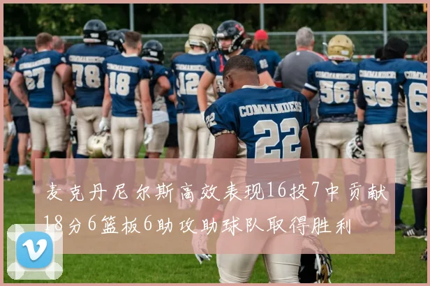 麦克丹尼尔斯高效表现16投7中贡献18分6篮板6助攻助球队取得胜利