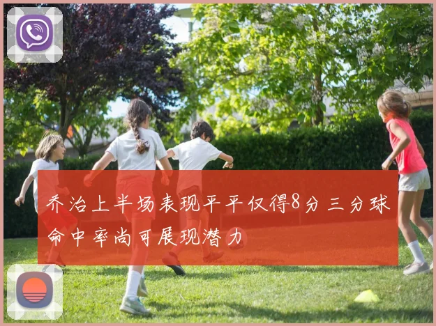 乔治上半场表现平平仅得8分三分球命中率尚可展现潜力